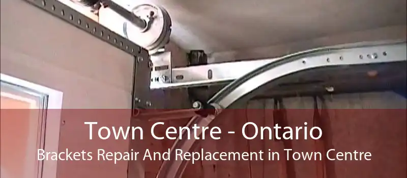 Town Centre - Ontario Brackets Repair And Replacement in Town Centre