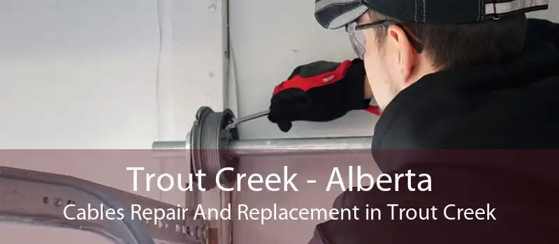 Trout Creek - Alberta Cables Repair And Replacement in Trout Creek
