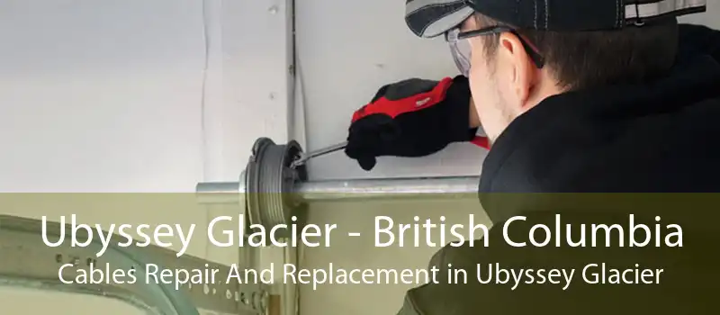 Ubyssey Glacier - British Columbia Cables Repair And Replacement in Ubyssey Glacier