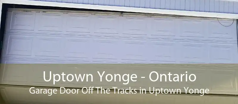 Uptown Yonge - Ontario Garage Door Off The Tracks in Uptown Yonge