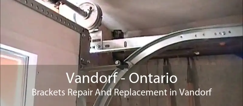 Vandorf - Ontario Brackets Repair And Replacement in Vandorf