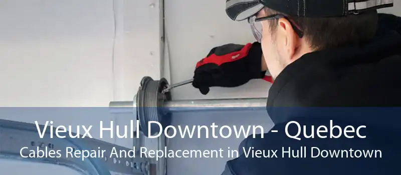 Vieux Hull Downtown - Quebec Cables Repair And Replacement in Vieux Hull Downtown