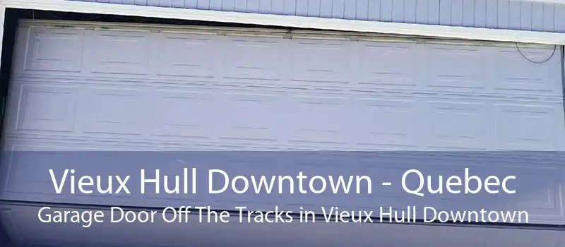 Vieux Hull Downtown - Quebec Garage Door Off The Tracks in Vieux Hull Downtown