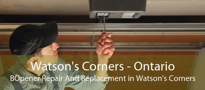 Watson's Corners - Ontario BOpener Repair And Replacement in Watson's Corners