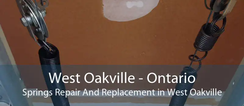 West Oakville - Ontario Springs Repair And Replacement in West Oakville