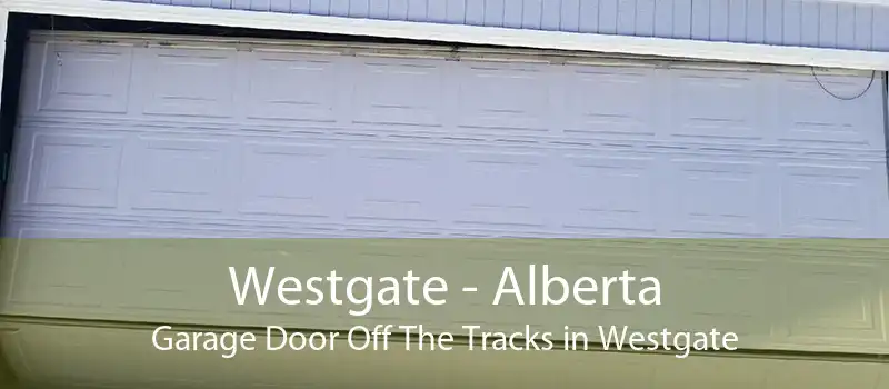 Westgate - Alberta Garage Door Off The Tracks in Westgate