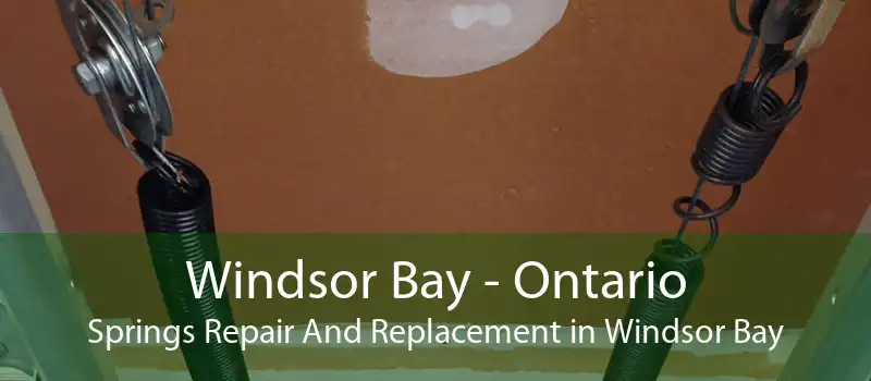 Windsor Bay - Ontario Springs Repair And Replacement in Windsor Bay