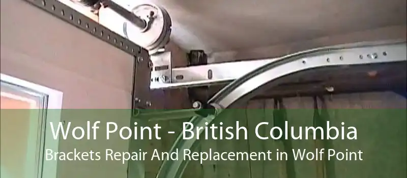 Wolf Point - British Columbia Brackets Repair And Replacement in Wolf Point