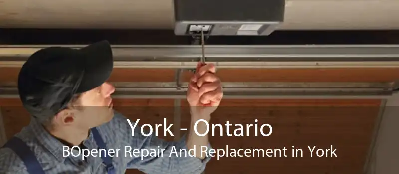 York - Ontario BOpener Repair And Replacement in York